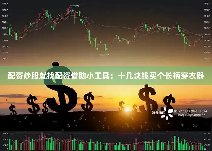 配资炒股就找配资借助小工具：十几块钱买个长柄穿衣器