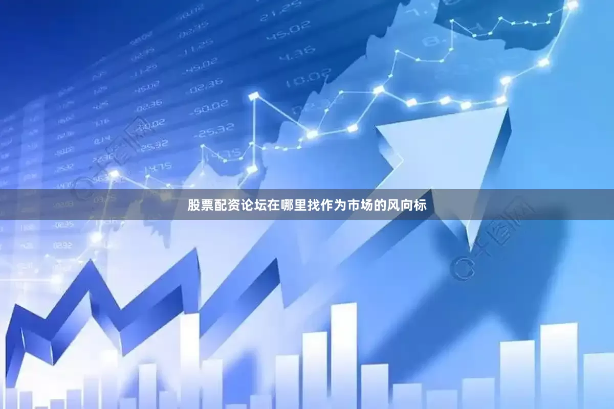 股票配资论坛在哪里找　　作为市场的风向标