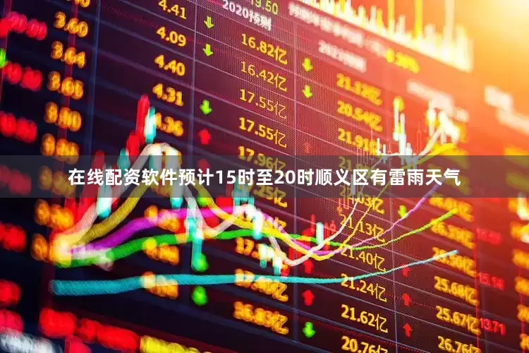 在线配资软件预计15时至20时顺义区有雷雨天气
