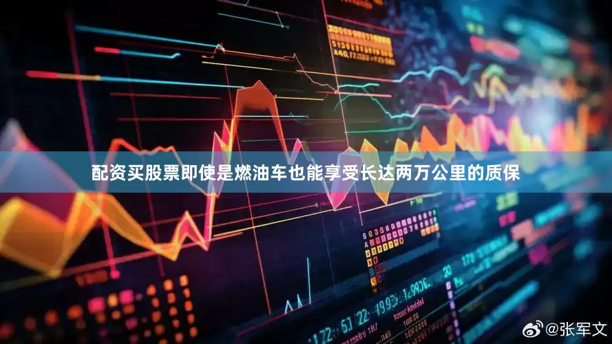 配资买股票即使是燃油车也能享受长达两万公里的质保