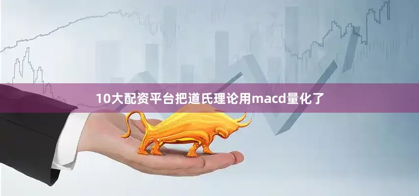 10大配资平台把道氏理论用macd量化了