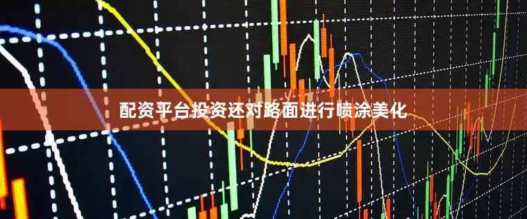 配资平台投资还对路面进行喷涂美化