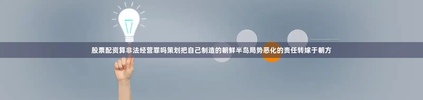 股票配资算非法经营罪吗策划把自己制造的朝鲜半岛局势恶化的责任转嫁于朝方