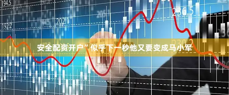 安全配资开户”似乎下一秒他又要变成马小军