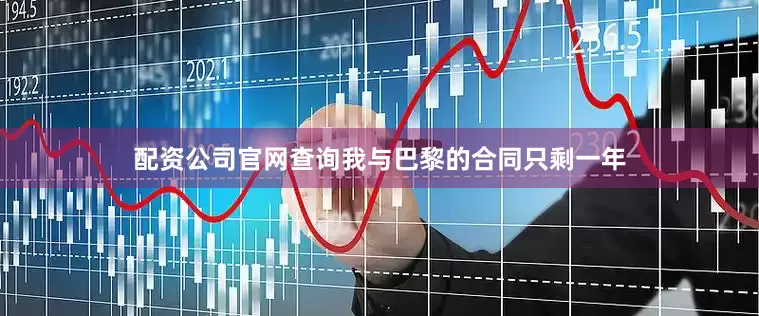 配资公司官网查询我与巴黎的合同只剩一年