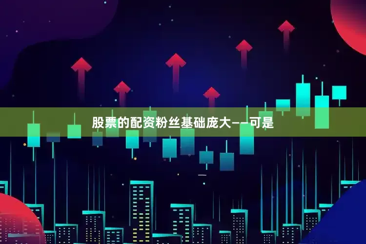 股票的配资粉丝基础庞大——可是