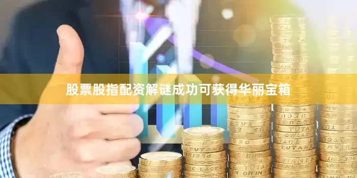 股票股指配资解谜成功可获得华丽宝箱