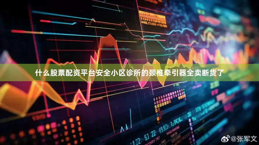 什么股票配资平台安全小区诊所的颈椎牵引器全卖断货了